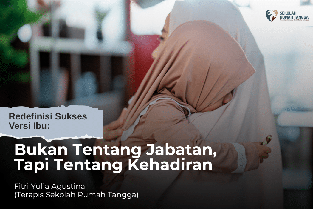 Redefinisi Sukses Versi Ibu: Bukan Tentang Jabatan, Tapi Tentang Kehadiran