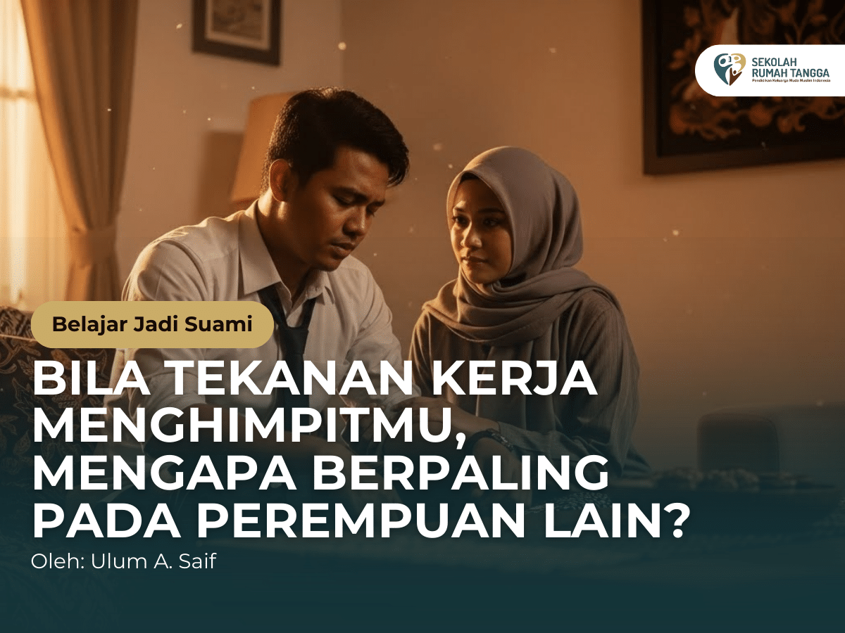 Belajar Jadi Suami: Bila Tekanan Kerja Menghimpitmu, Mengapa Berpaling pada Perempuan lain?