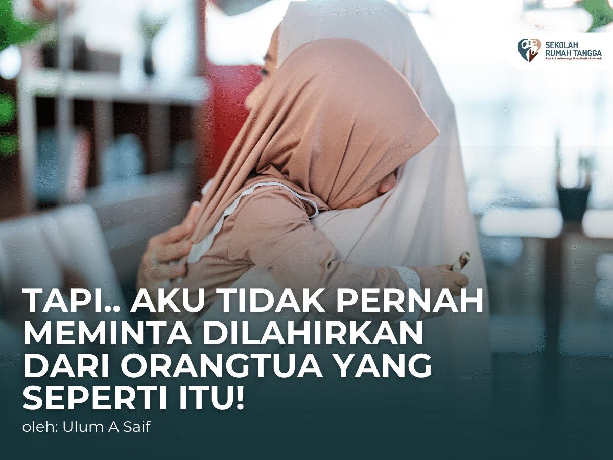 Tapi.. Aku Tidak Pernah Meminta Dilahirkan dari Orangtua yang seperti itu!”